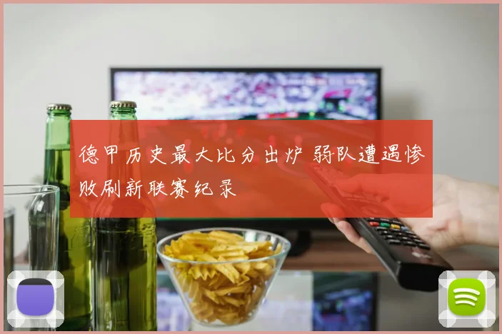 德甲历史最大比分出炉 弱队遭遇惨败刷新联赛纪录