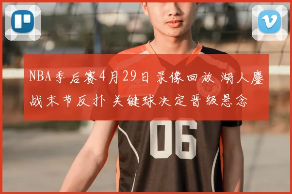 NBA季后赛4月29日录像回放 湖人鏖战末节反扑 关键球决定晋级悬念